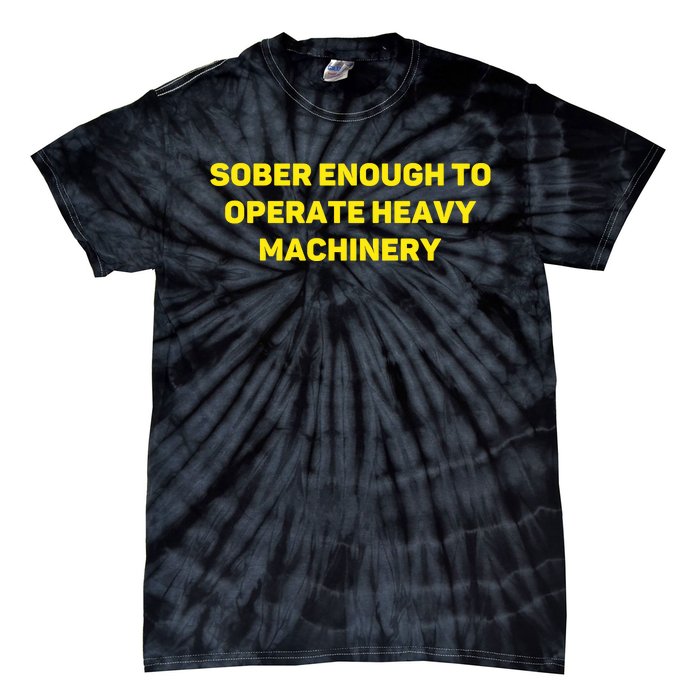 Sober Enough To Operate Heavy Machinery Funny College Party Drinking Tie-Dye T-Shirt