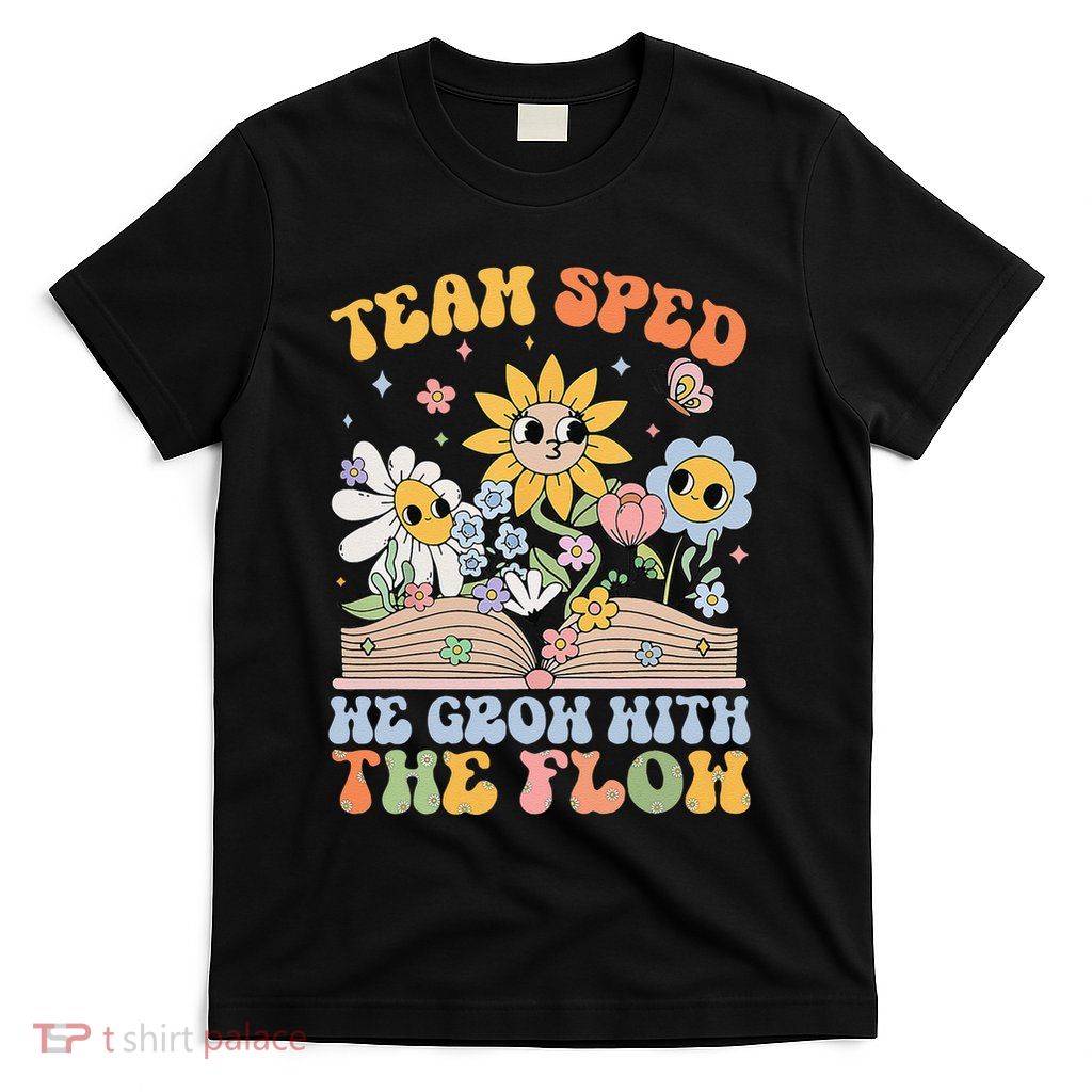 Special Ed Teacher Appreciation Team Sped Grow With The Flow T-Shirt