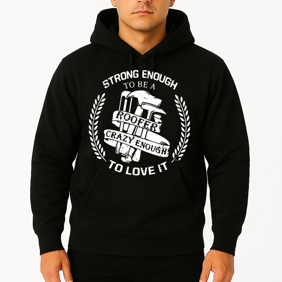 Strong Enough To Be A Roofer Crazy Enough To Love It Roofer Hoodie