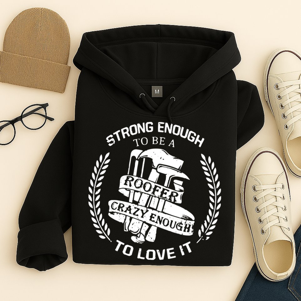 Strong Enough To Be A Roofer Crazy Enough To Love It Roofer Hoodie