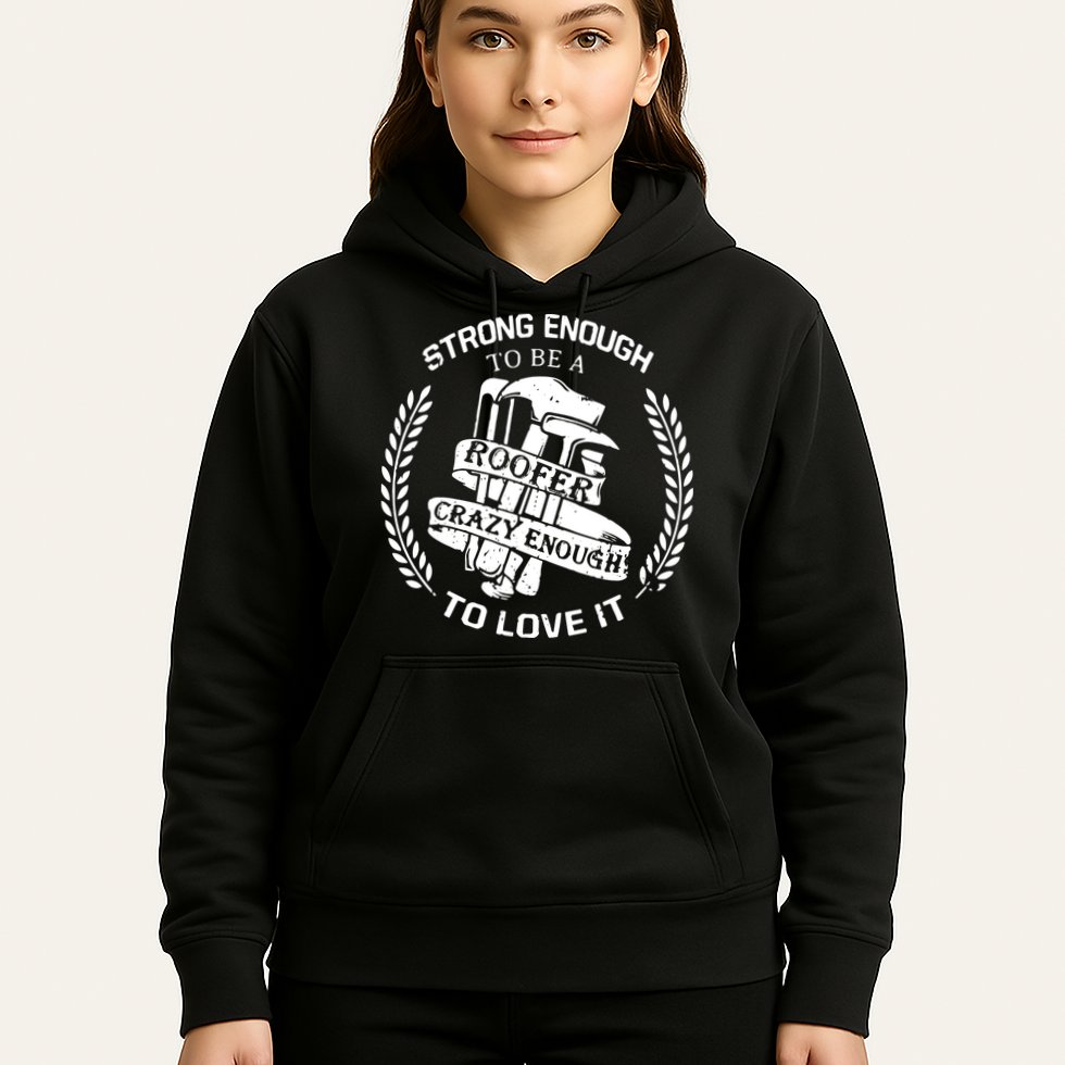 Strong Enough To Be A Roofer Crazy Enough To Love It Roofer Hoodie