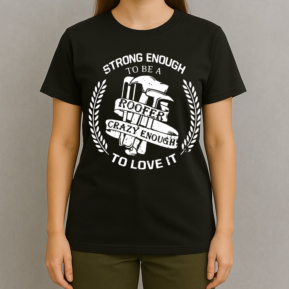 Strong Enough To Be A Roofer Crazy Enough To Love It Roofer T-Shirt