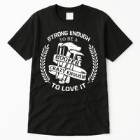 Strong Enough To Be A Roofer Crazy Enough To Love It Roofer Tall T-Shirt
