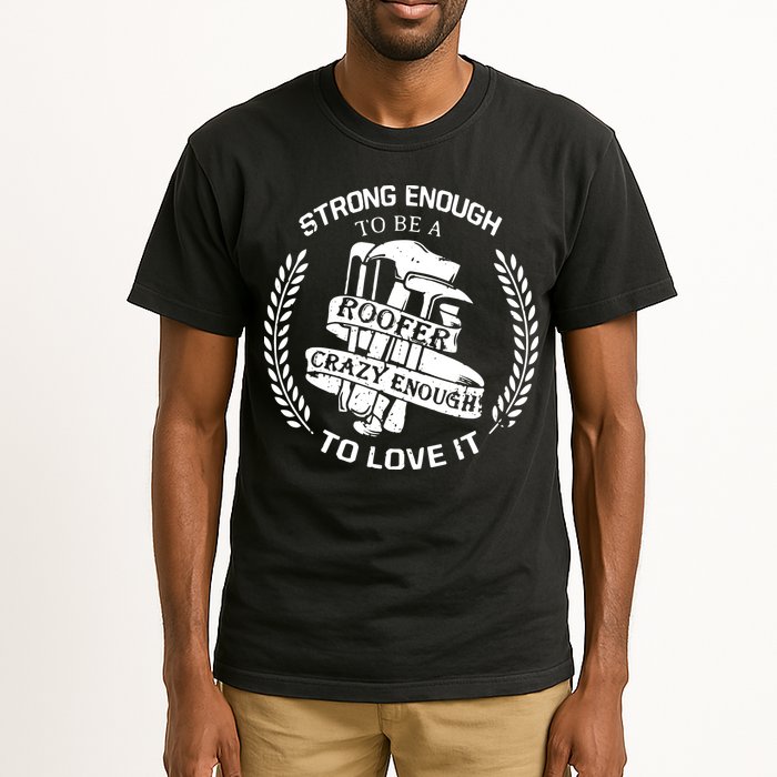 Strong Enough To Be A Roofer Crazy Enough To Love It Roofer Tall T-Shirt