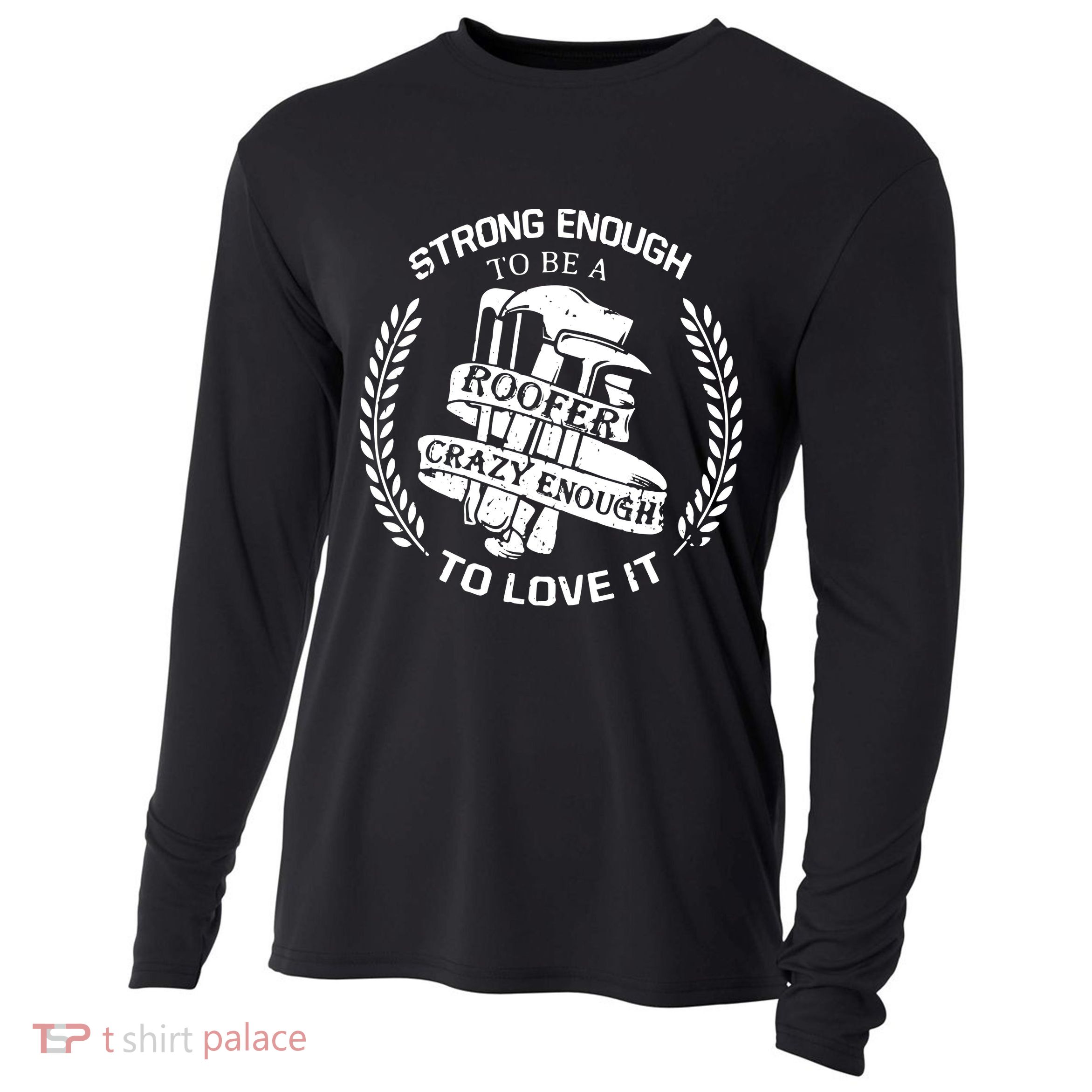 Strong Enough To Be A Roofer Crazy Enough To Love It Roofer Cooling Performance Long Sleeve Crew