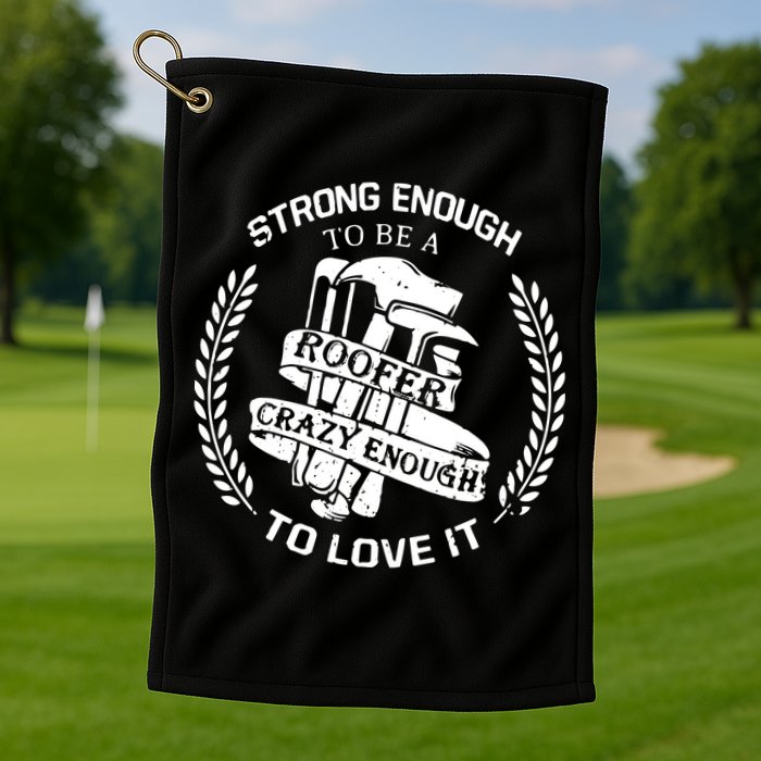 Strong Enough To Be A Roofer Crazy Enough To Love It Roofer Golf Towel