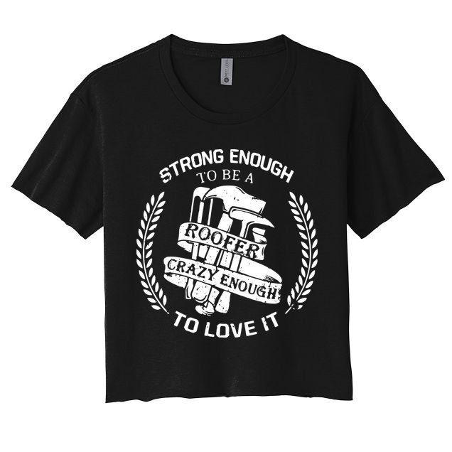 Strong Enough To Be A Roofer Crazy Enough To Love It Roofer Crop Top