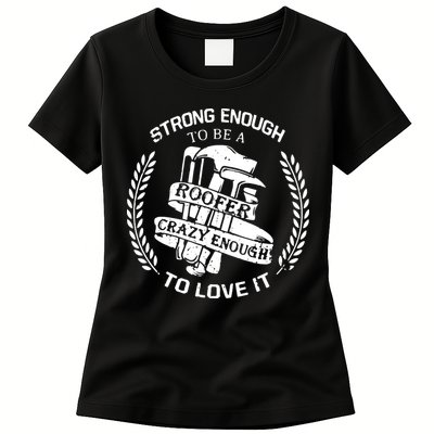 Strong Enough To Be A Roofer Crazy Enough To Love It Roofer Womens T-Shirt