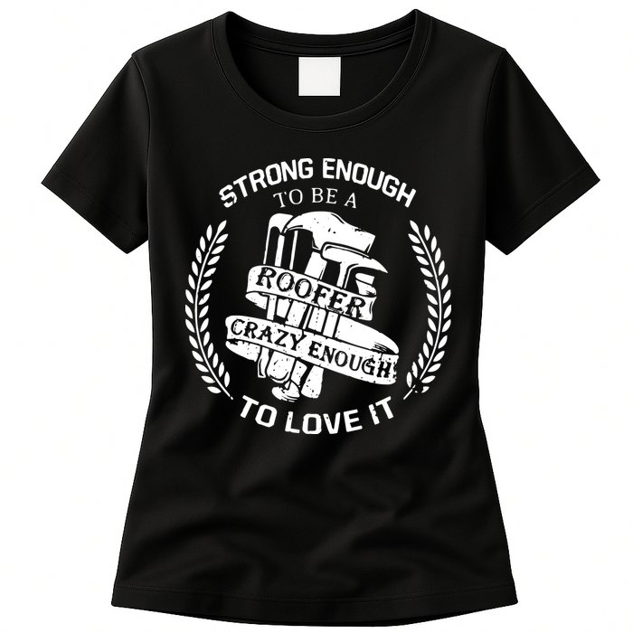 Strong Enough To Be A Roofer Crazy Enough To Love It Roofer Womens T-Shirt