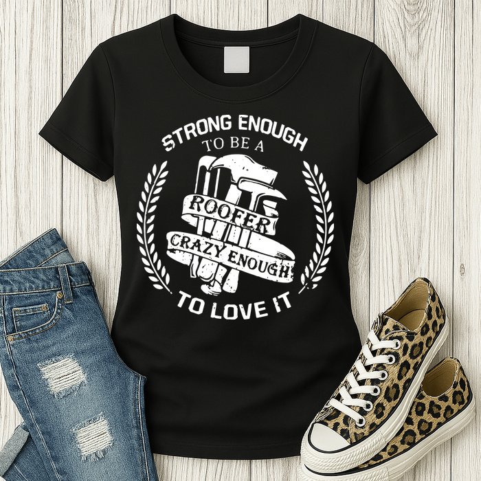 Strong Enough To Be A Roofer Crazy Enough To Love It Roofer Womens T-Shirt