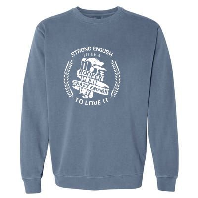 Strong Enough To Be A Roofer Crazy Enough To Love It Roofer Garment-Dyed Sweatshirt