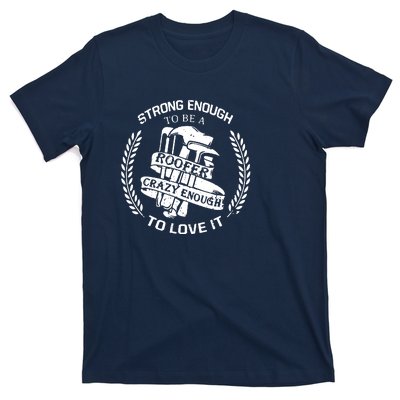 Strong Enough To Be A Roofer Crazy Enough To Love It Roofer T-Shirt