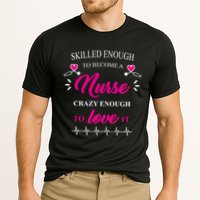Skilled Enough To Become A Nurse Crazy Enough To Love It Cooling Performance Crew T-Shirt