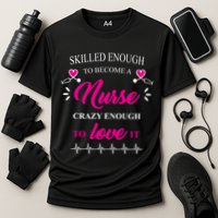 Skilled Enough To Become A Nurse Crazy Enough To Love It Cooling Performance Crew T-Shirt