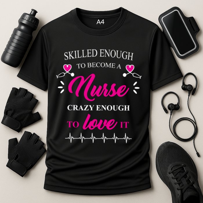 Skilled Enough To Become A Nurse Crazy Enough To Love It Cooling Performance Crew T-Shirt