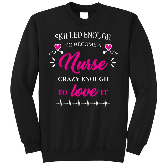 Skilled Enough To Become A Nurse Crazy Enough To Love It Sweatshirt