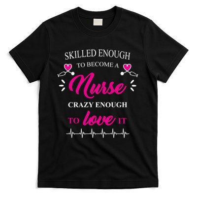 Skilled Enough To Become A Nurse Crazy Enough To Love It T-Shirt