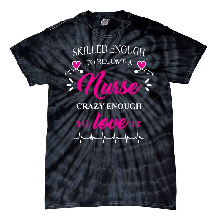 Skilled Enough To Become A Nurse Crazy Enough To Love It Tie-Dye T-Shirt