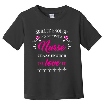 Skilled Enough To Become A Nurse Crazy Enough To Love It Toddler T-Shirt