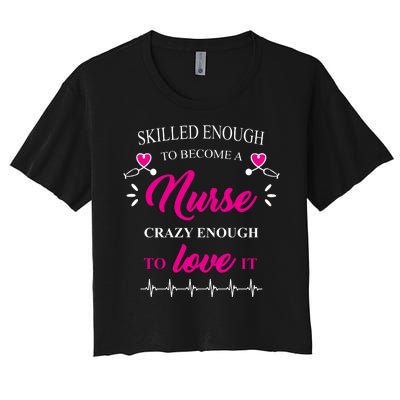 Skilled Enough To Become A Nurse Crazy Enough To Love It Women's Crop Top Tee