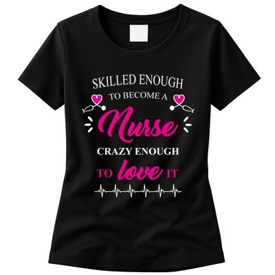 Skilled Enough To Become A Nurse Crazy Enough To Love It Womens T-Shirt