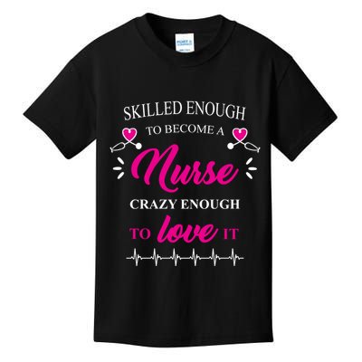 Skilled Enough To Become A Nurse Crazy Enough To Love It Kids T-Shirt