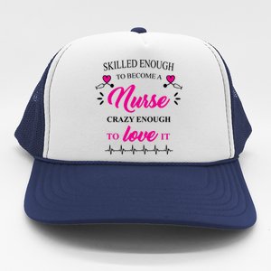 Skilled Enough To Become A Nurse Crazy Enough To Love It Trucker Hat