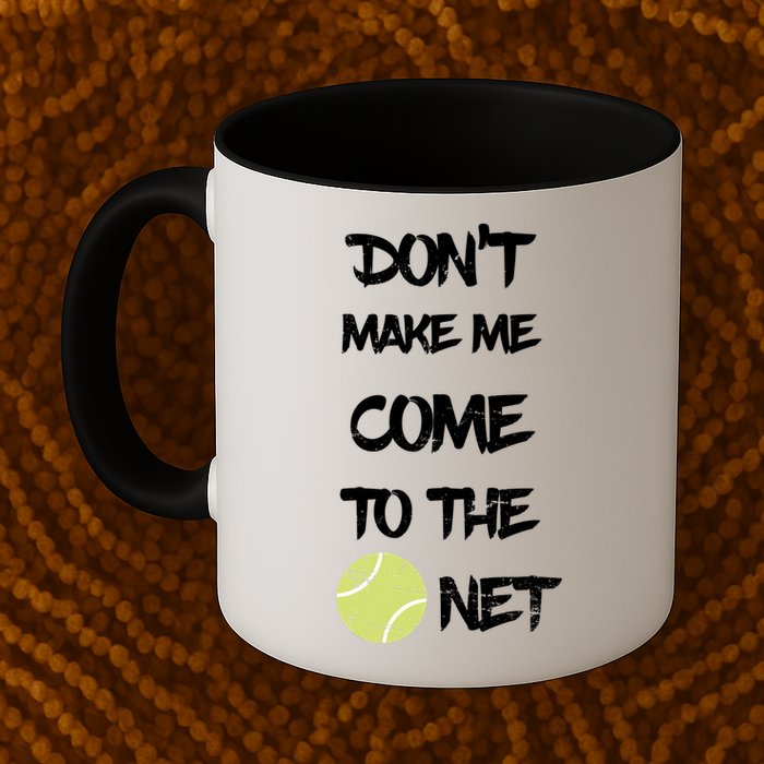 DonT Make Me Come To The Net Mug