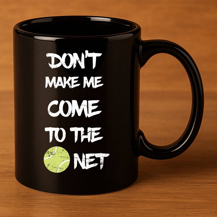 DonT Make Me Come To The Net 11oz C Handle Ceramic Mug