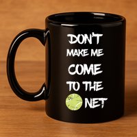 DonT Make Me Come To The Net 11oz C Handle Ceramic Mug
