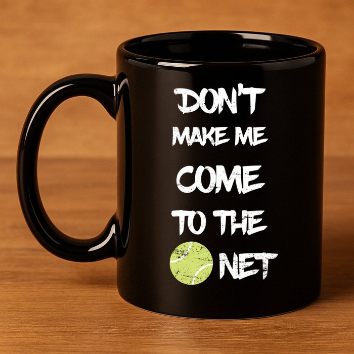 DonT Make Me Come To The Net 11oz C Handle Ceramic Mug