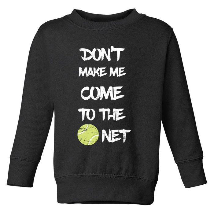 DonT Make Me Come To The Net Toddler Sweatshirt