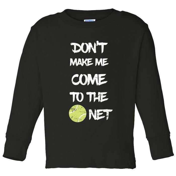 DonT Make Me Come To The Net Toddler Long Sleeve Shirt