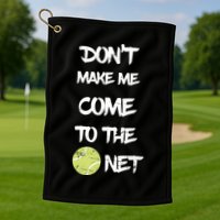 DonT Make Me Come To The Net Golf Towel