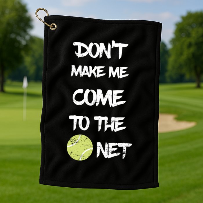 DonT Make Me Come To The Net Golf Towel