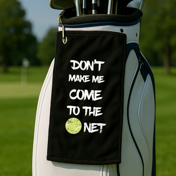DonT Make Me Come To The Net Golf Towel