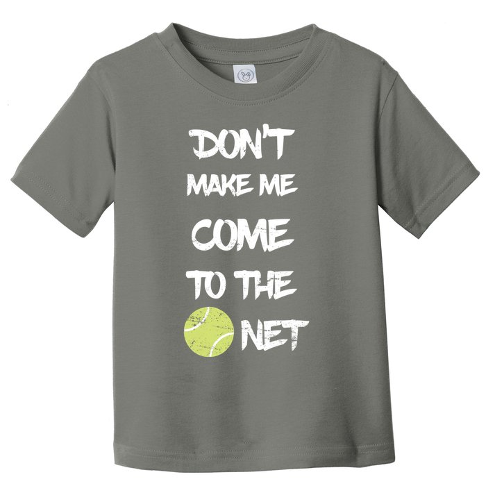 DonT Make Me Come To The Net Toddler T-Shirt