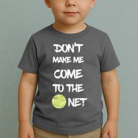 DonT Make Me Come To The Net Toddler T-Shirt
