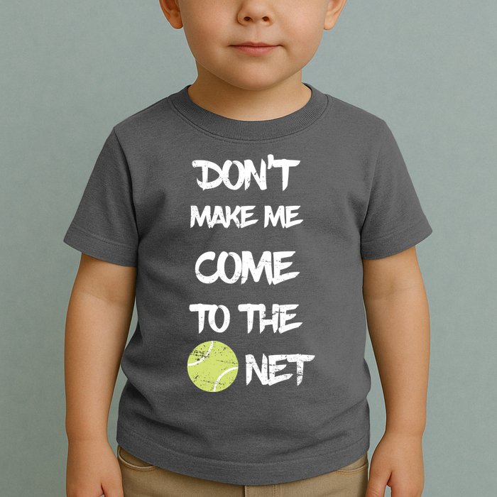 DonT Make Me Come To The Net Toddler T-Shirt