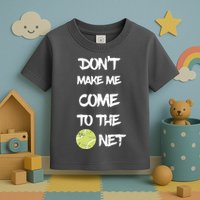 DonT Make Me Come To The Net Toddler T-Shirt
