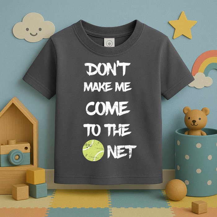 DonT Make Me Come To The Net Toddler T-Shirt