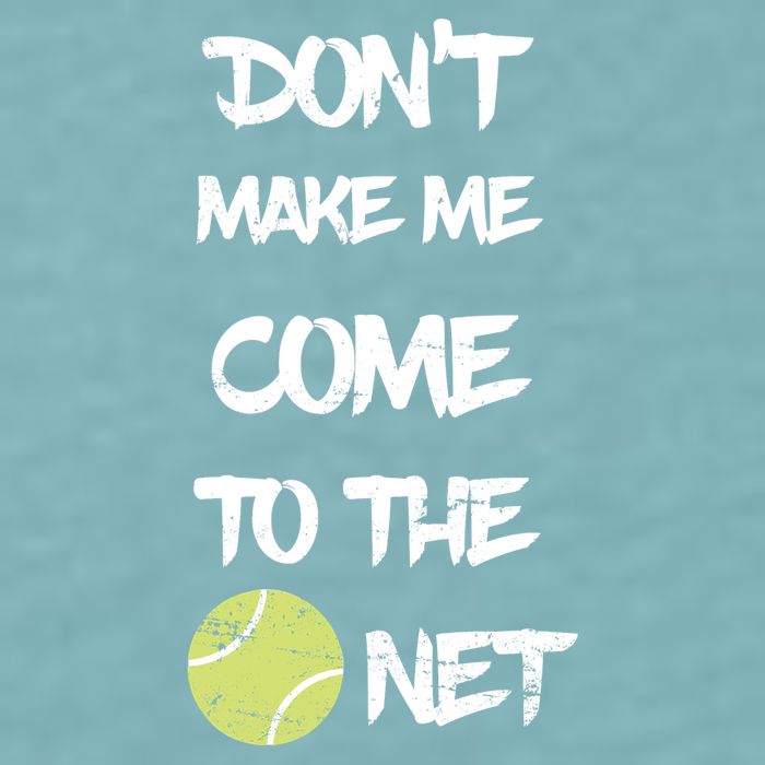 DonT Make Me Come To The Net Sueded Cloud Jersey T-Shirt