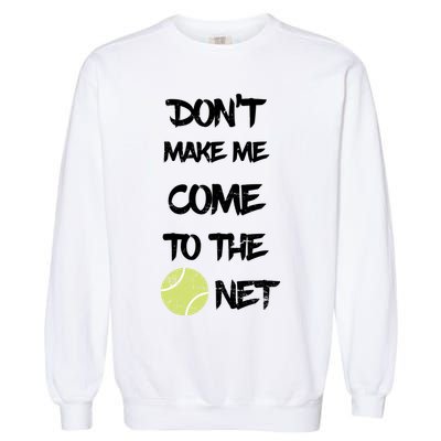 DonT Make Me Come To The Net Garment-Dyed Sweatshirt