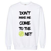DonT Make Me Come To The Net Garment-Dyed Sweatshirt