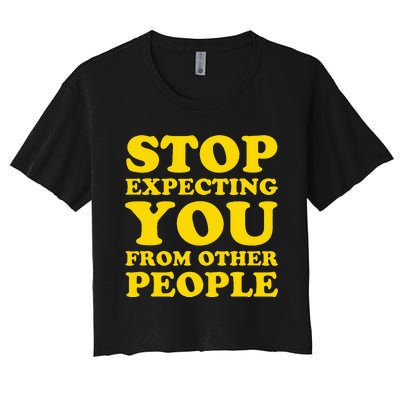 Stop Expecting You From Other People Inspirational Women's Crop Top Tee