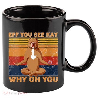 S Eff You See Kay Why Oh You Funny Pitbull Dog Yoga Vintage V Neck 11oz C Handle Ceramic Mug