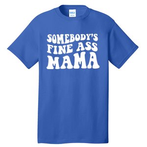 Somebodys Fine Ass Mama Funny Saying Milf Hot Momma Gift Tall T-Shirt