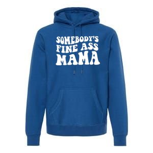 Somebodys Fine Ass Mama Funny Saying Milf Hot Momma Gift Premium Hoodie