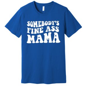 Somebodys Fine Ass Mama Funny Saying Milf Hot Momma Gift Premium T-Shirt