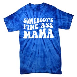 Somebodys Fine Ass Mama Funny Saying Milf Hot Momma Gift Tie-Dye T-Shirt